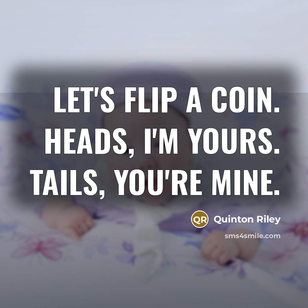 “Let's flip a coin. Heads, I'm yours. Tails, you're mine.…” quote by Quinton Riley