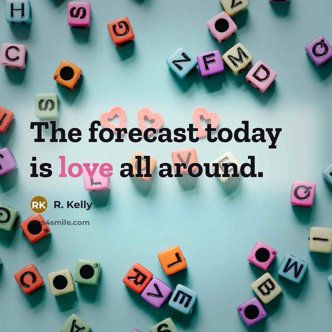 “The forecast today is love all around.” quote by R. Kelly