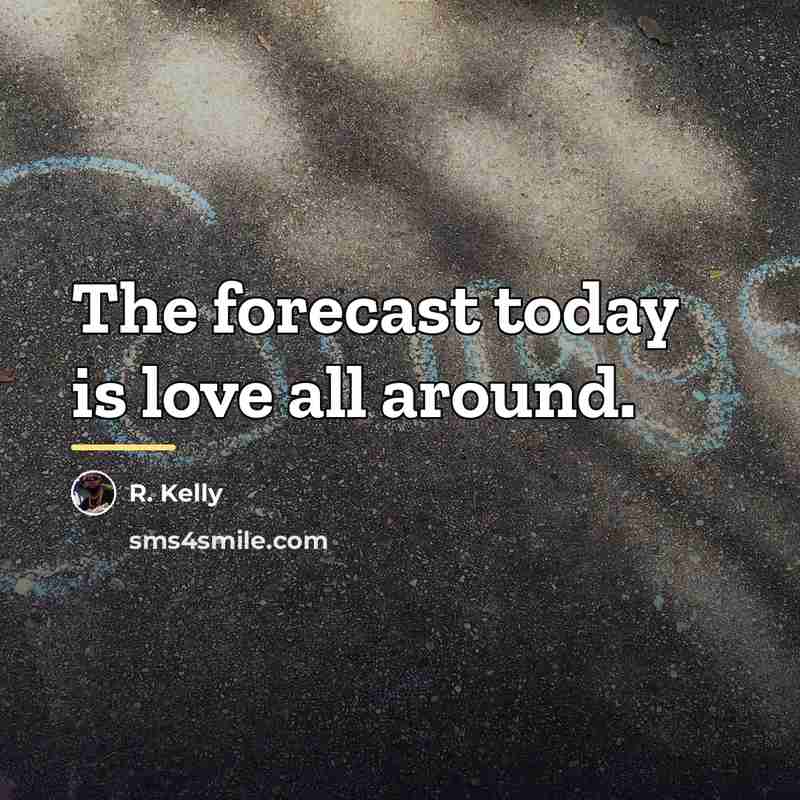“The forecast today is love all around.…” quote by R. Kelly
