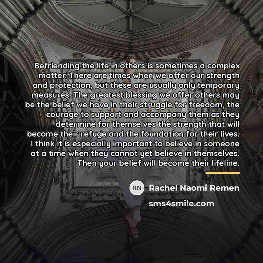 “Befriending the life in others is sometimes a complex matter.…” quote by Rachel Naomi Remen