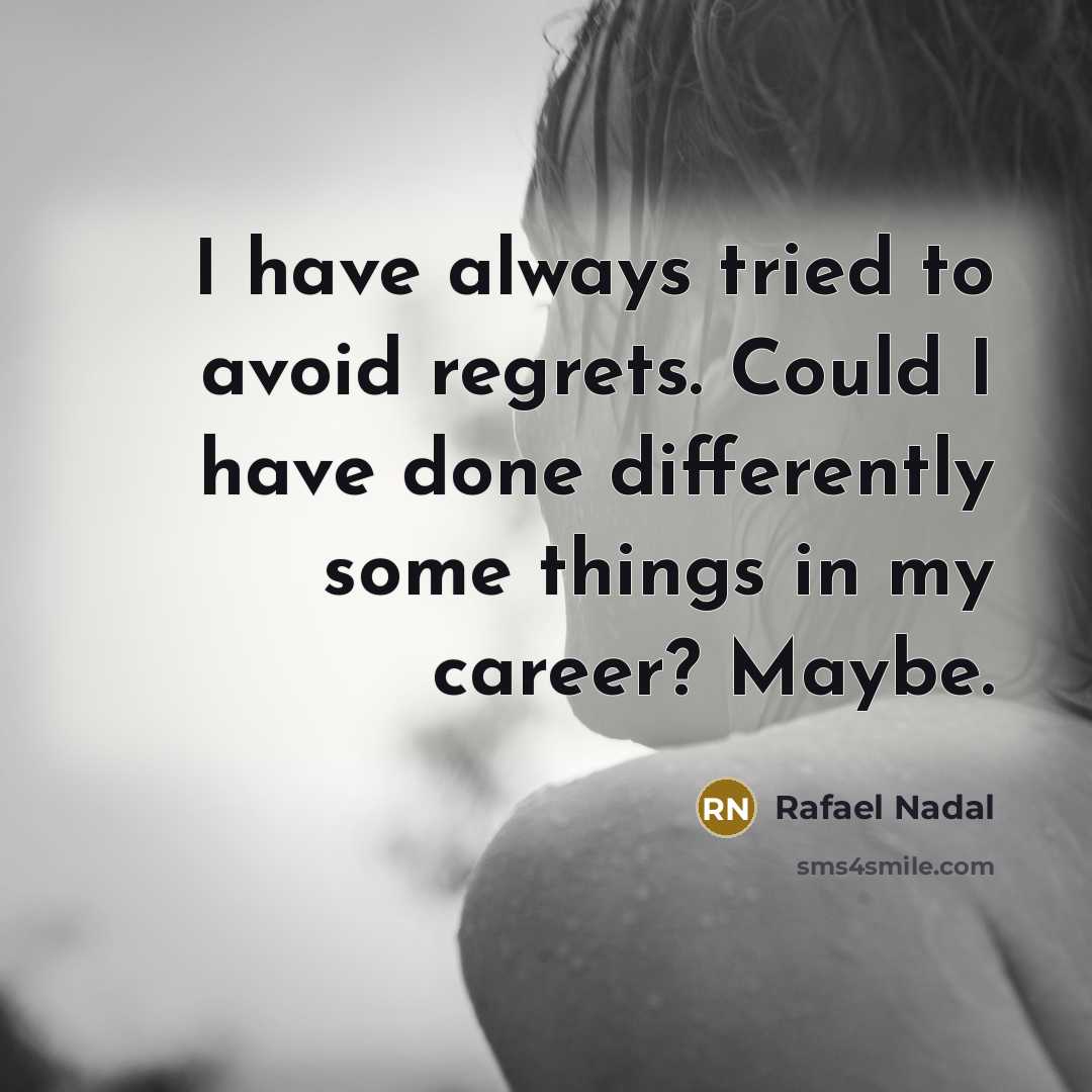 “I have always tried to avoid regrets. Could I have…” quote by Rafael Nadal