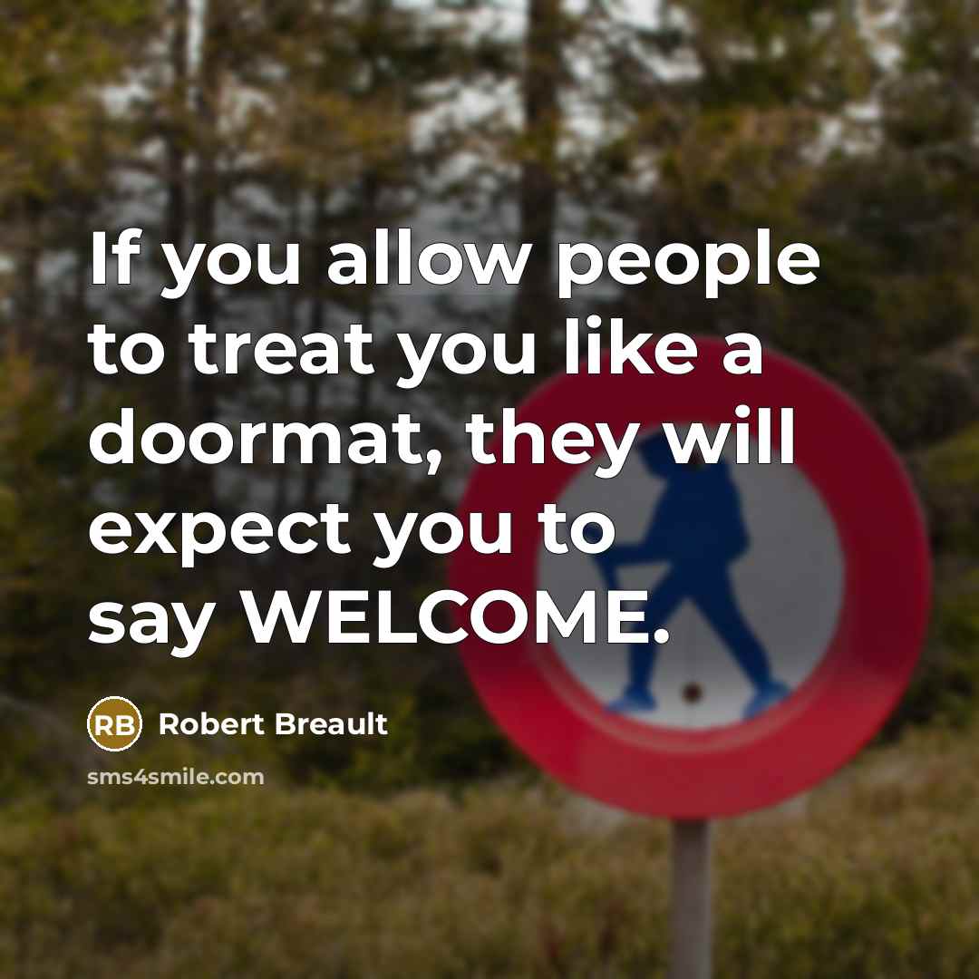 “If you allow people to treat you like a doormat,…” quote by Robert Breault