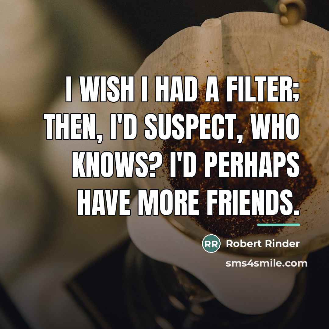 “I wish I had a filter; then, I'd suspect, who…” quote by Robert Rinder