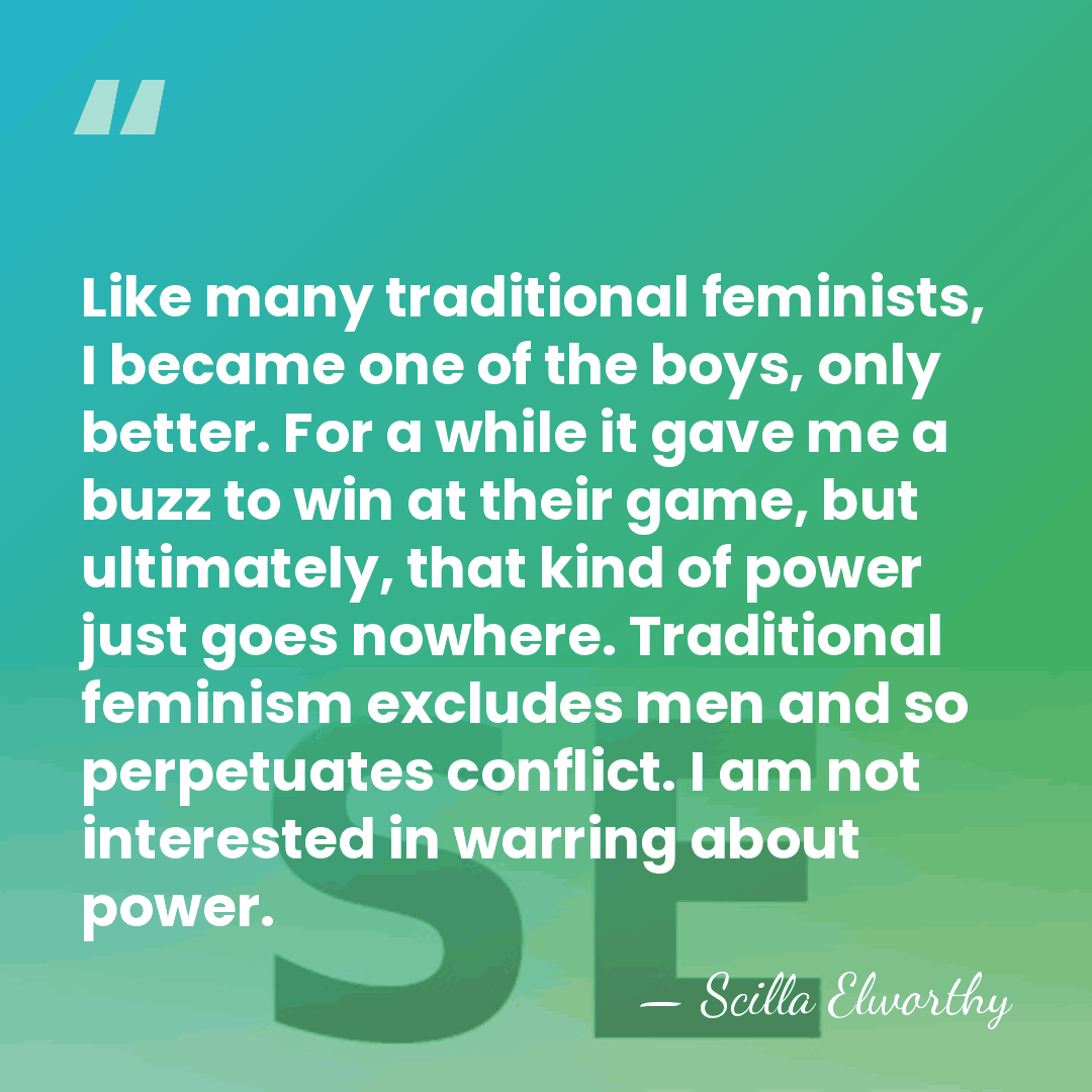 Like many traditional feminists, I became one of the boys, only better.&hellip; - Scilla Elworthy