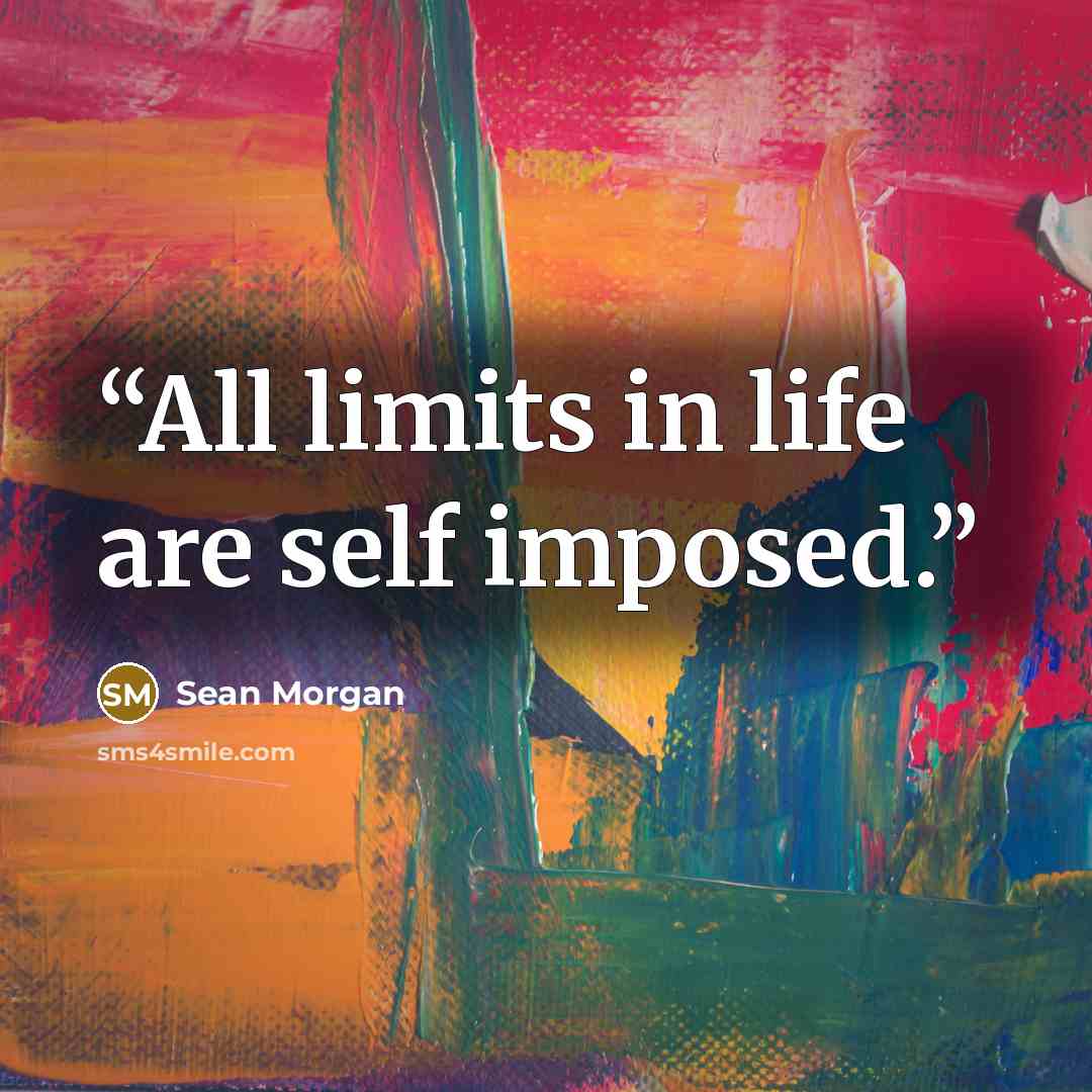 “All limits in life are self imposed.” quote by Sean Morgan