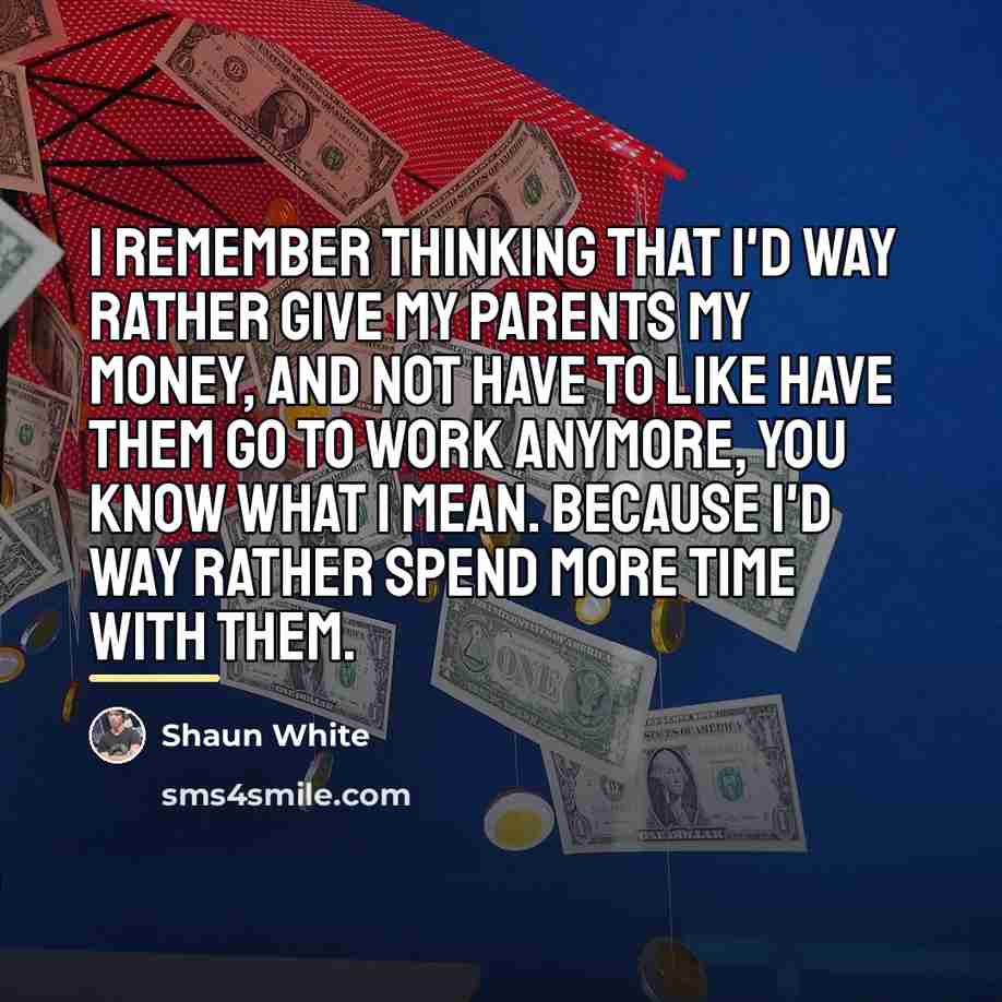 “I remember thinking that I'd way rather give my parents…” quote by Shaun White
