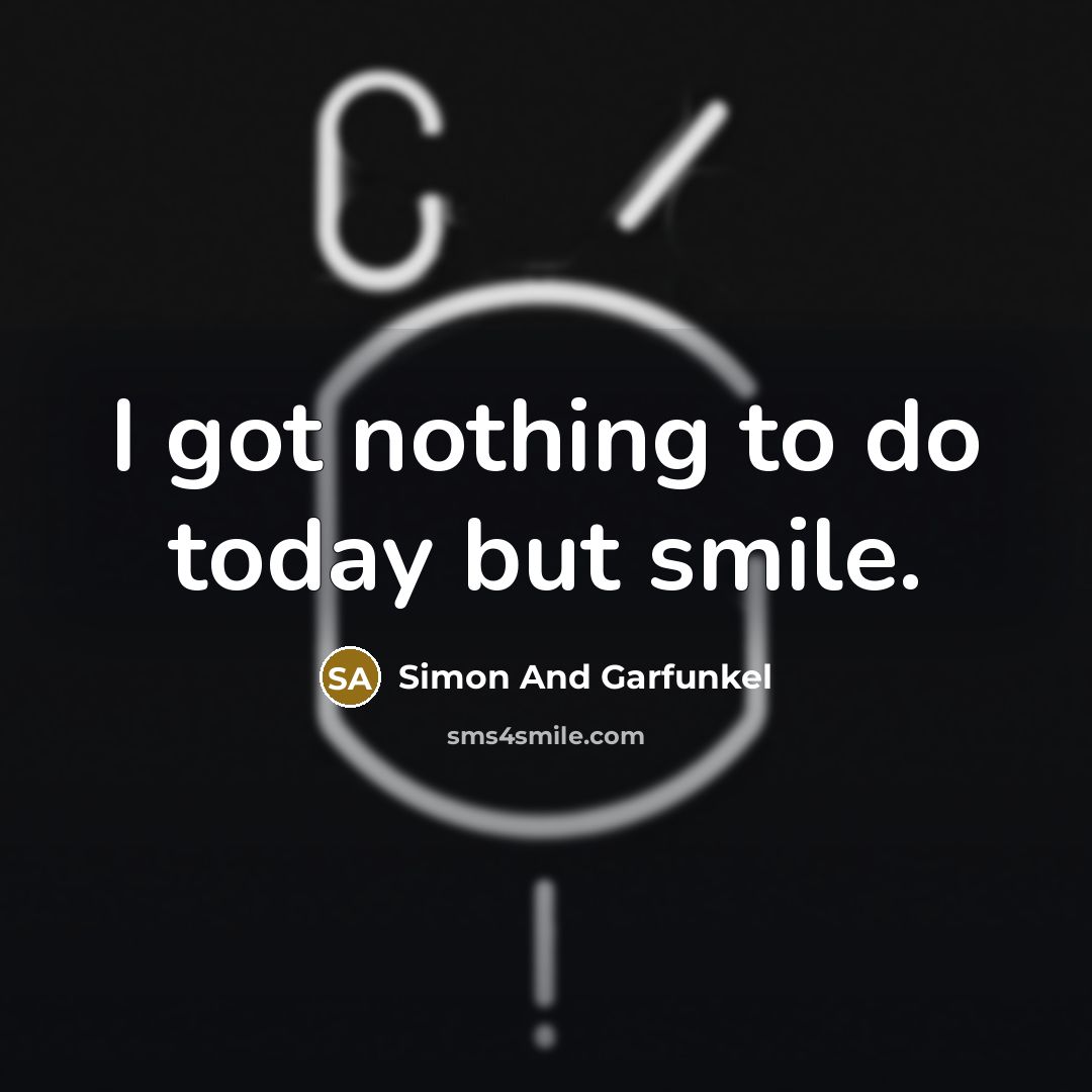 “I got nothing to do today but smile.…” quote by Simon And Garfunkel