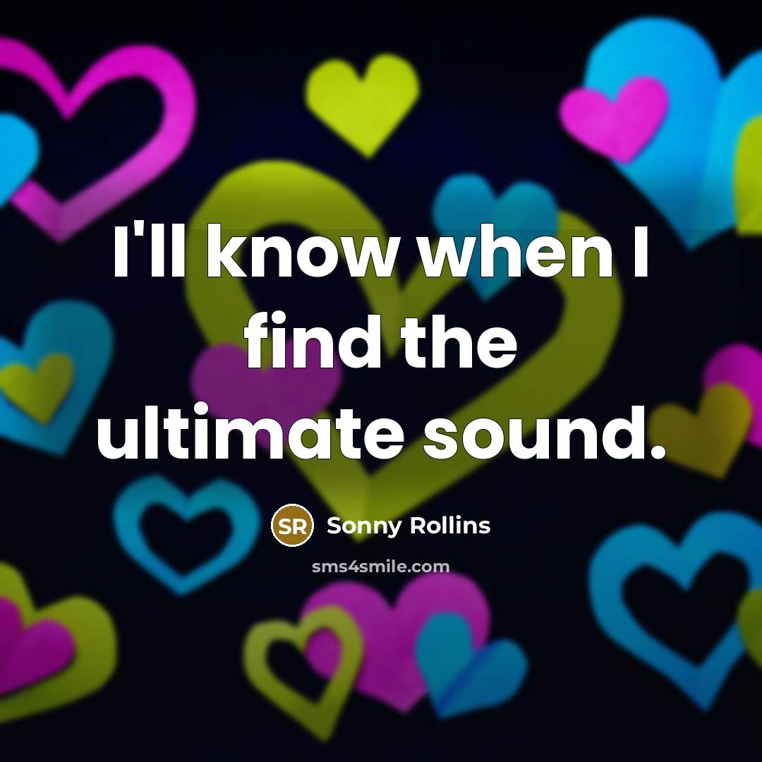 “I'll know when I find the ultimate sound.…” quote by Sonny Rollins