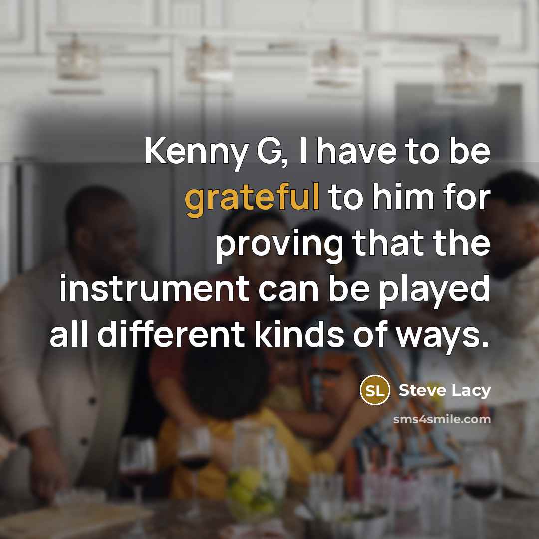 “Kenny G, I have to be grateful to him for…” quote by Steve Lacy