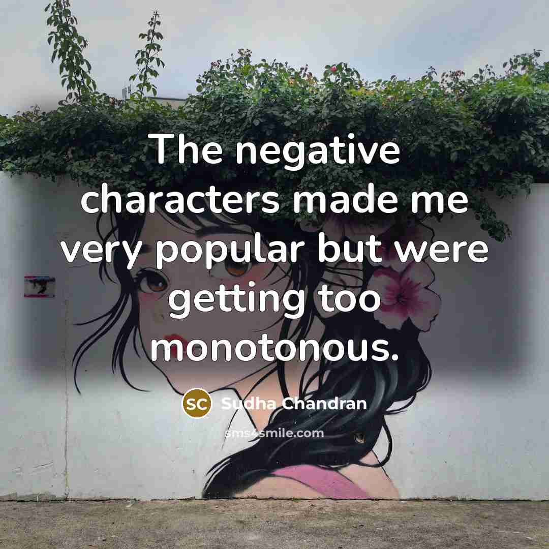 “The negative characters made me very popular but were getting…” quote by Sudha Chandran
