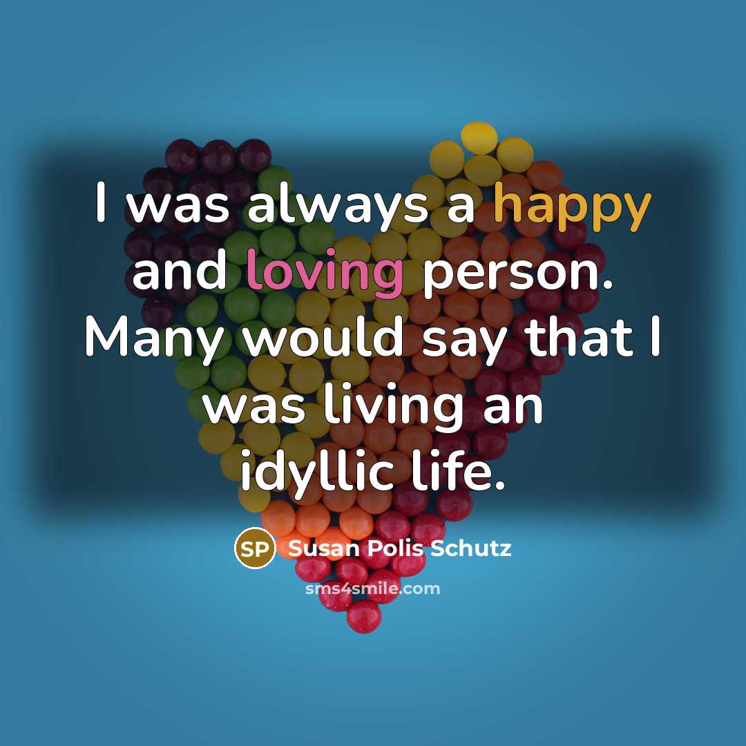“I was always a happy and loving person. Many would…” quote by Susan Polis Schutz