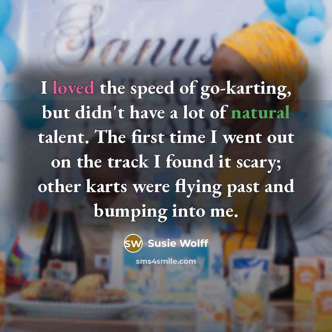 “I loved the speed of go-karting, but didn't have a…” quote by Susie Wolff