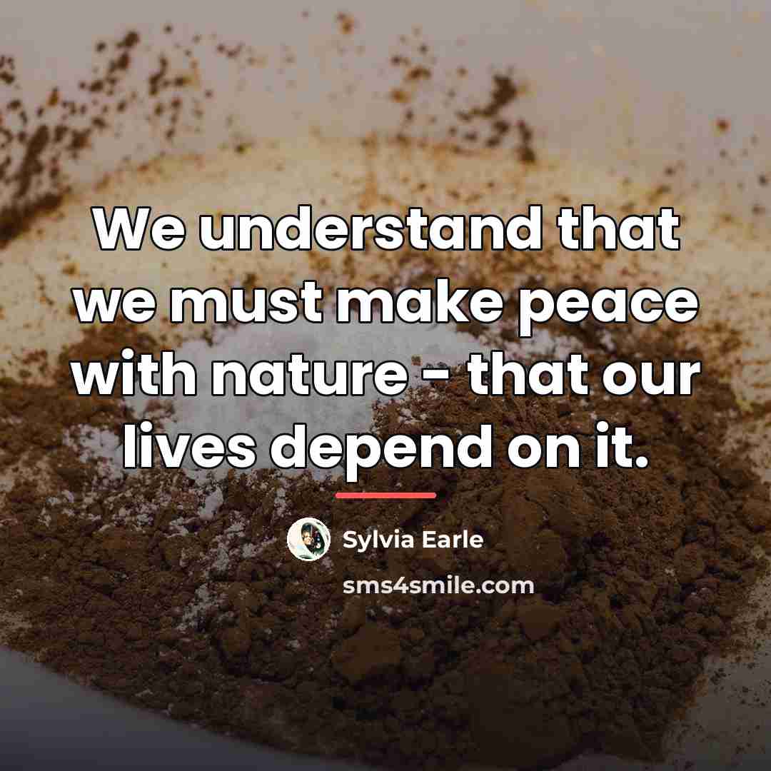 “We understand that we must make peace with nature -…” quote by Sylvia Earle