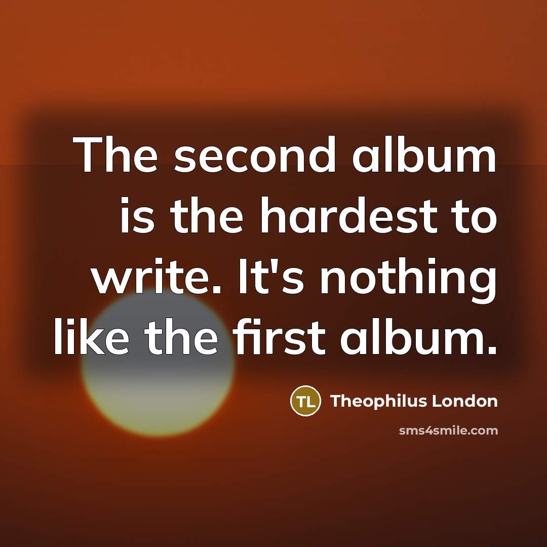 “The second album is the hardest to write. It's nothing…” quote by Theophilus London