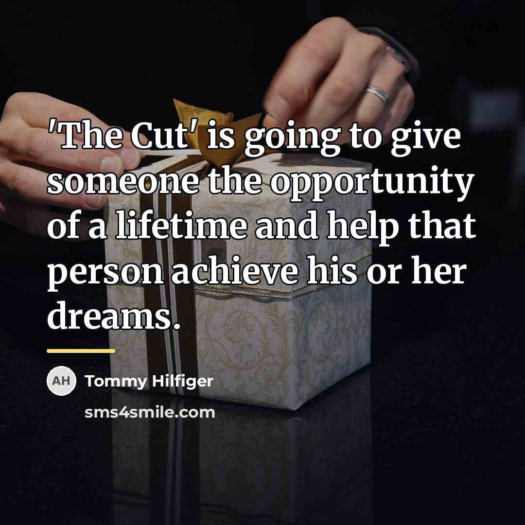 “'The Cut' is going to give someone the opportunity of…” quote by Tommy Hilfiger