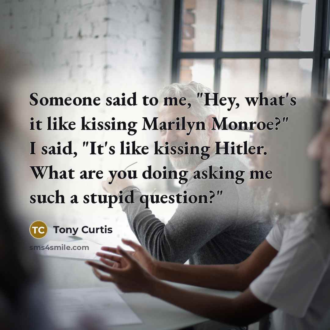 “Someone said to me, "Hey, what's it like kissing Marilyn…” quote by Tony Curtis