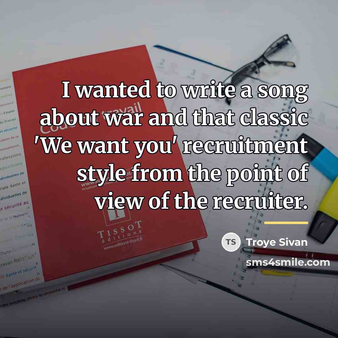 “I wanted to write a song about war and that…” quote by Troye Sivan