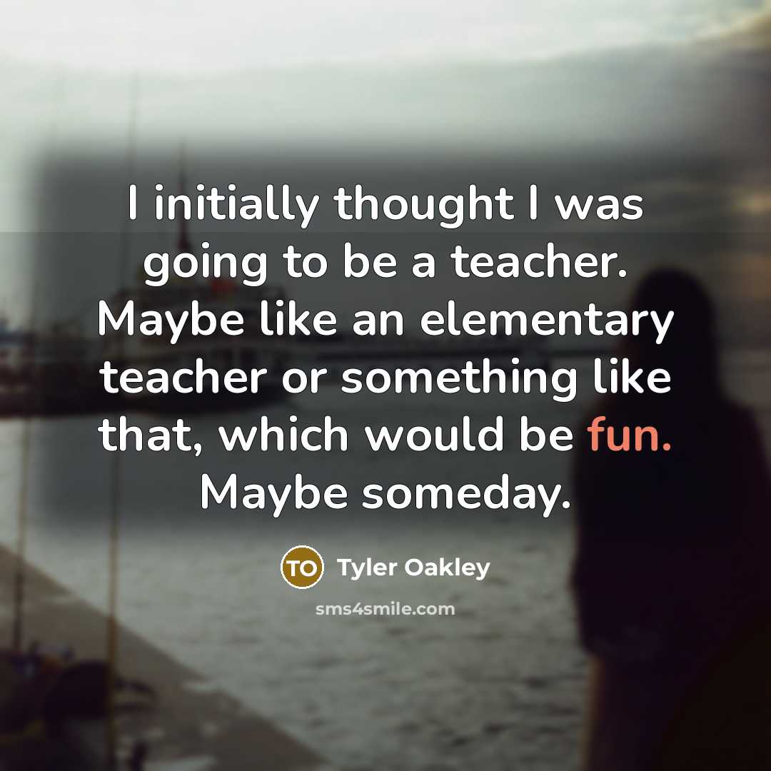 “I initially thought I was going to be a teacher.…” quote by Tyler Oakley