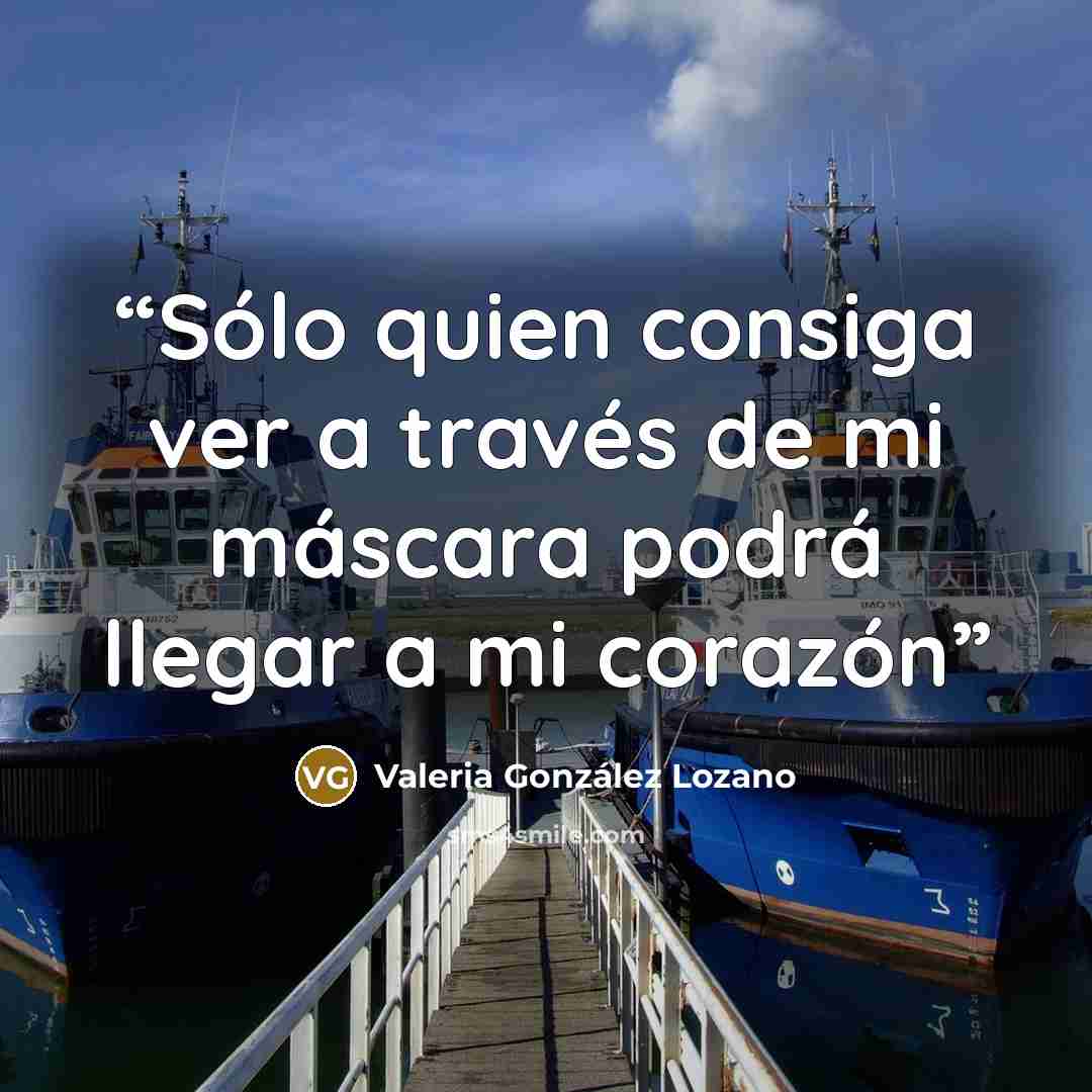 “Sólo quien consiga ver a través de mi máscara podrá llegar a mi corazón” quote by Valeria González Lozano