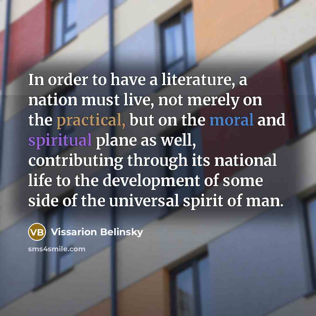 “In order to have a literature, a nation must live,…” quote by Vissarion Belinsky