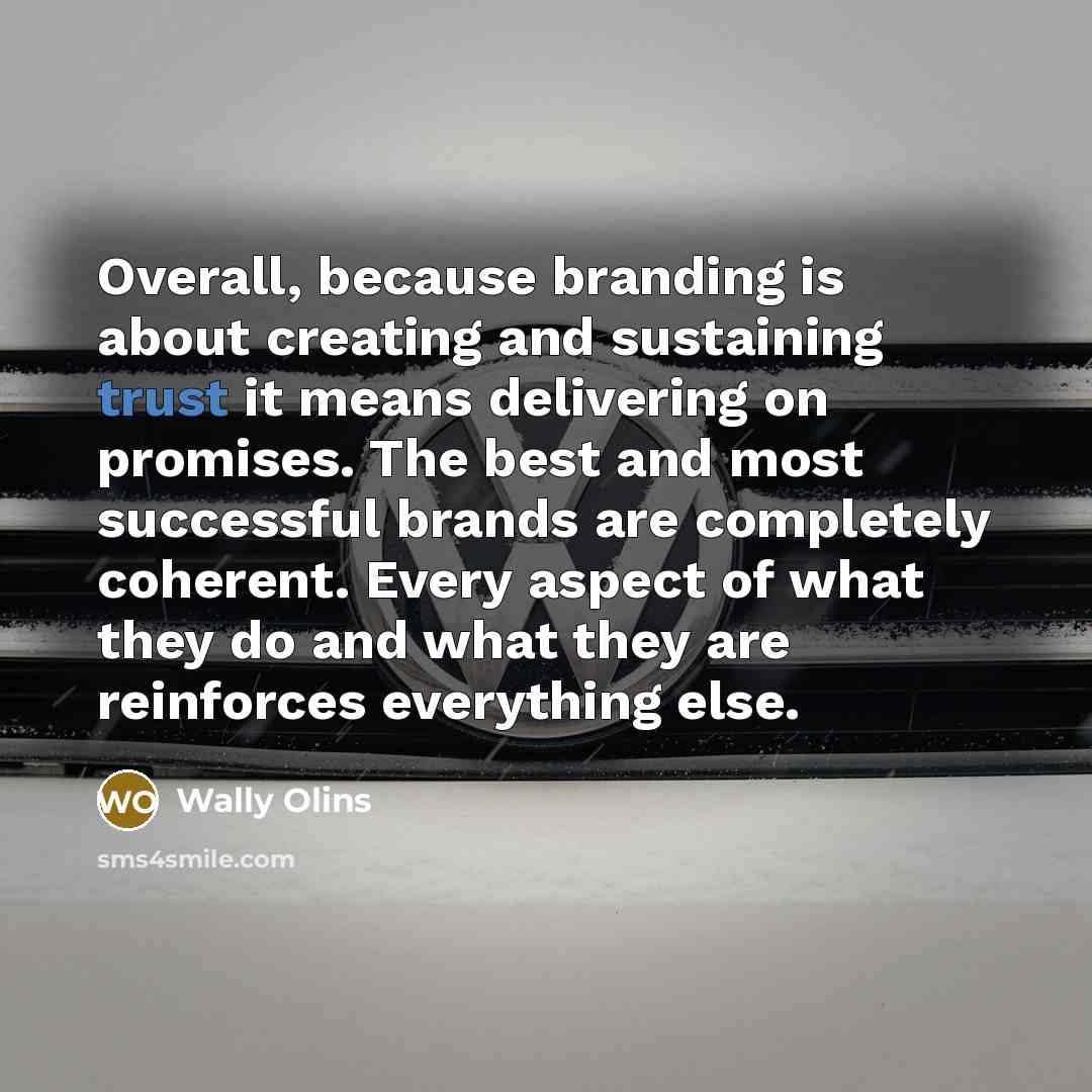 “Overall, because branding is about creating and sustaining trust it…” quote by Wally Olins