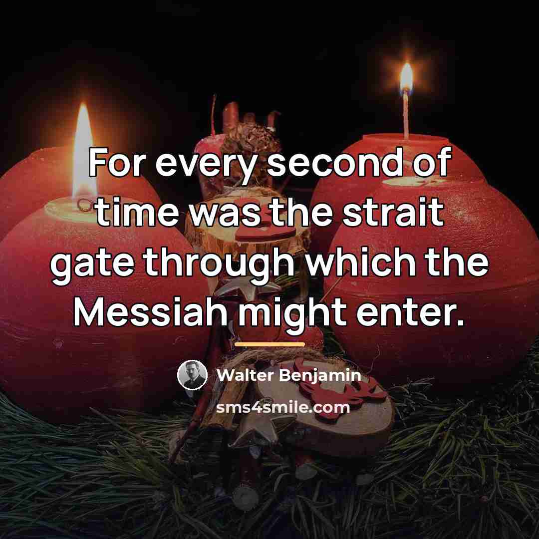 “For every second of time was the strait gate through…” quote by Walter Benjamin