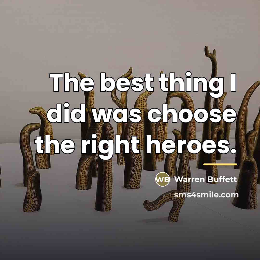 “The best thing I did was choose the right heroes.…” quote by Warren Buffett