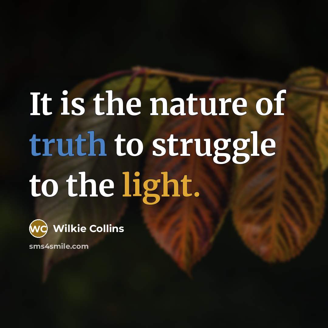“It is the nature of truth to struggle to the…” quote by Wilkie Collins