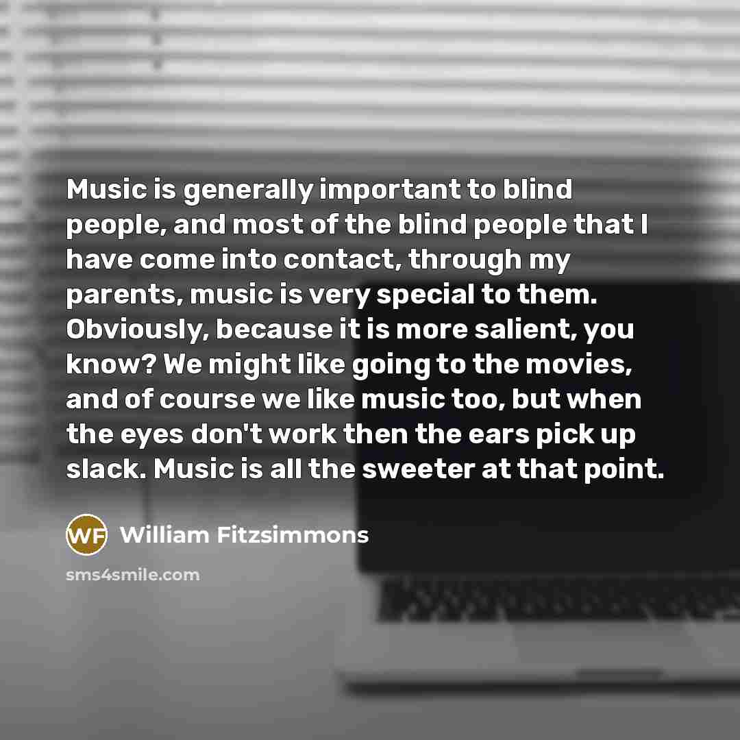 “Music is generally important to blind people, and most of…” quote by William Fitzsimmons