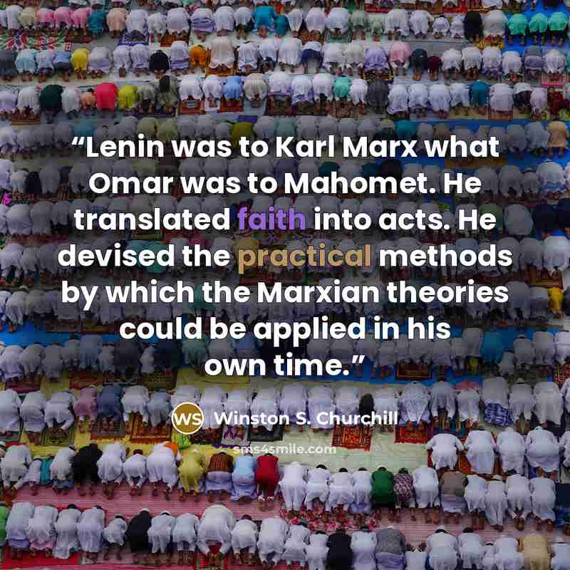 “Lenin was to Karl Marx what Omar was to Mahomet. He translated faith into acts. He devised the practical methods by which the Marxian theories could be applied in his own time.” quote by Winston S. Churchill