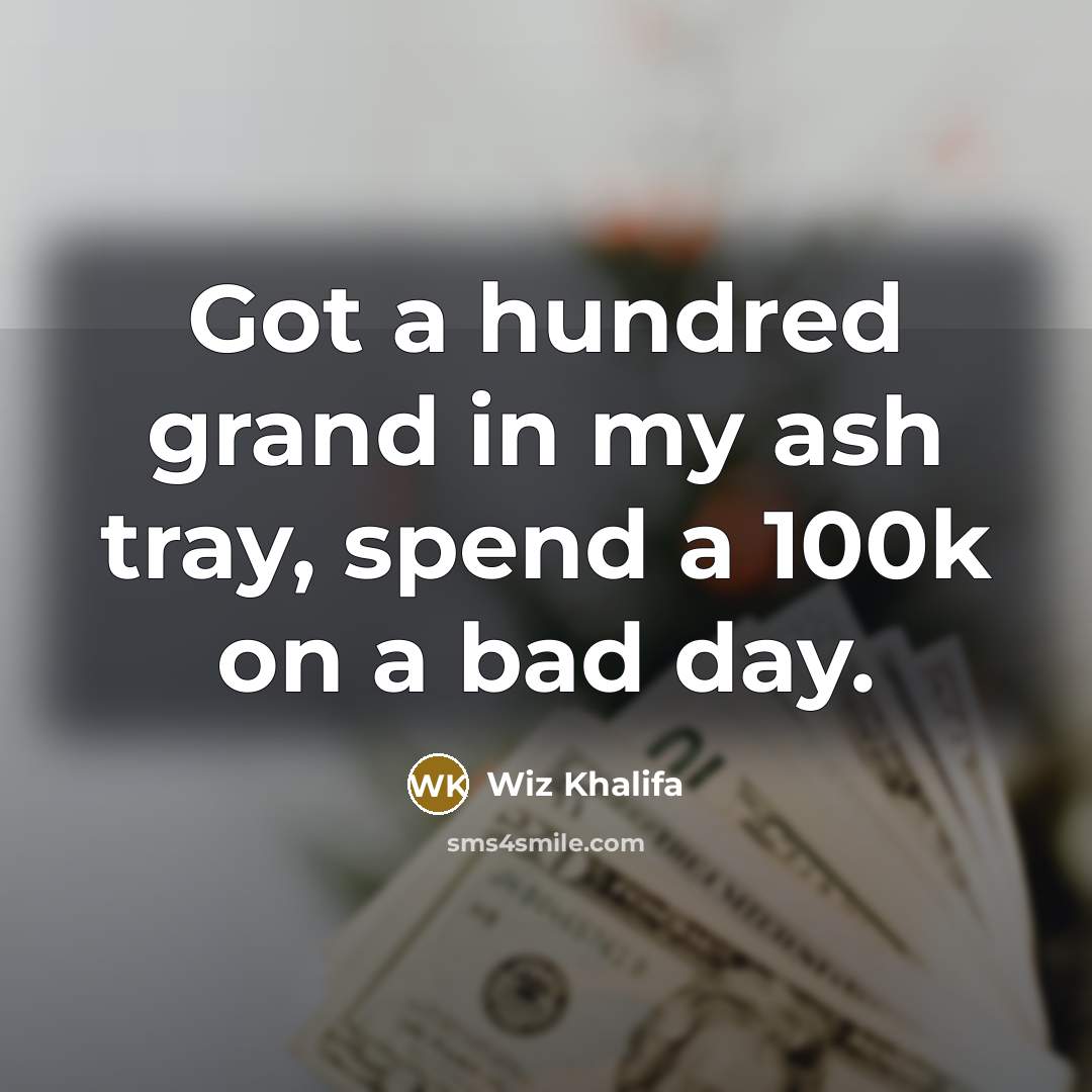 “Got a hundred grand in my ash tray, spend a…” quote by Wiz Khalifa
