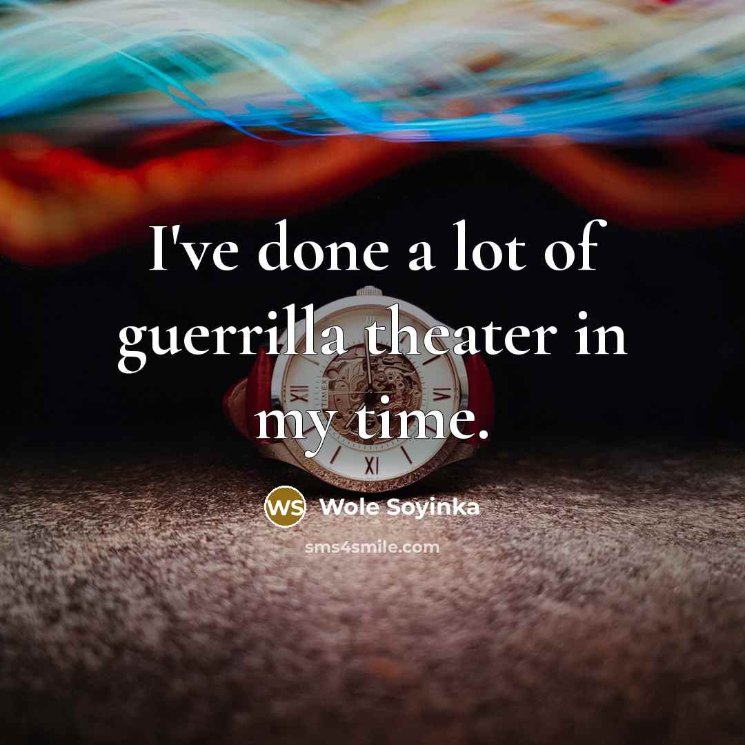 “I've done a lot of guerrilla theater in my time.…” quote by Wole Soyinka