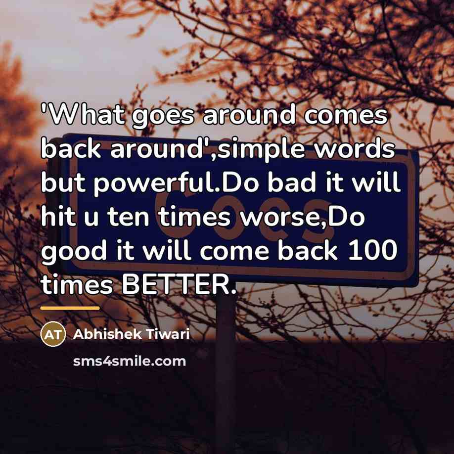 “'What goes around comes back around',simple words but powerful.Do bad…” quote by Abhishek Tiwari