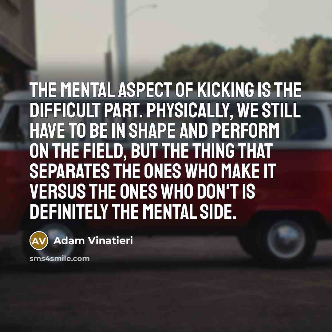 “The mental aspect of kicking is the difficult part. Physically,…” quote by Adam Vinatieri