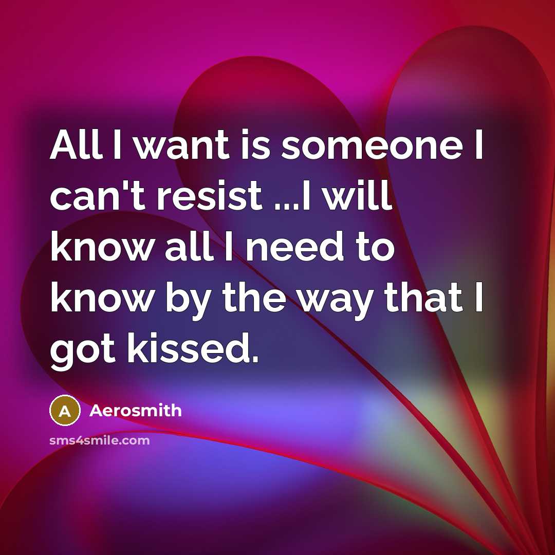 “All I want is someone I can't resist ...I will…” quote by Aerosmith
