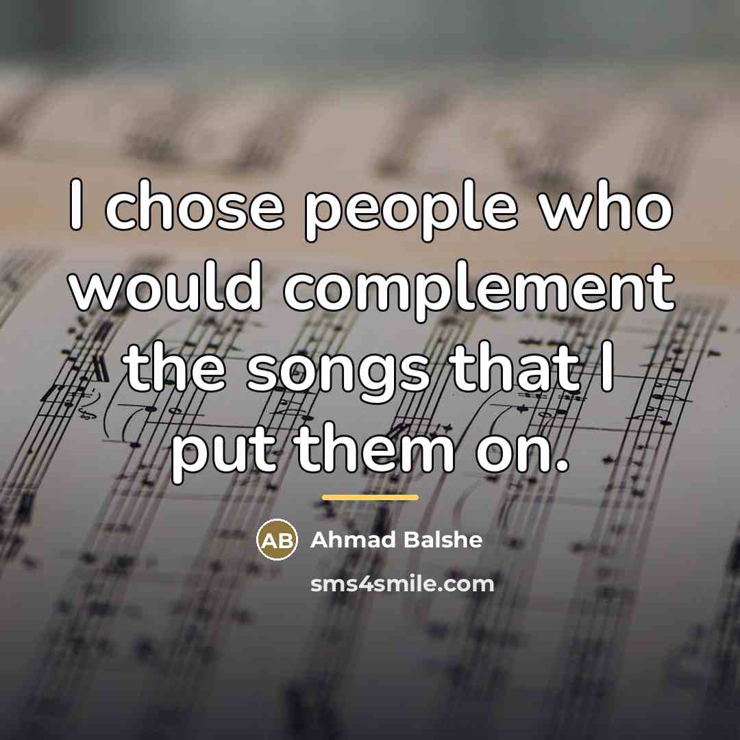 “I chose people who would complement the songs that I…” quote by Ahmad Balshe