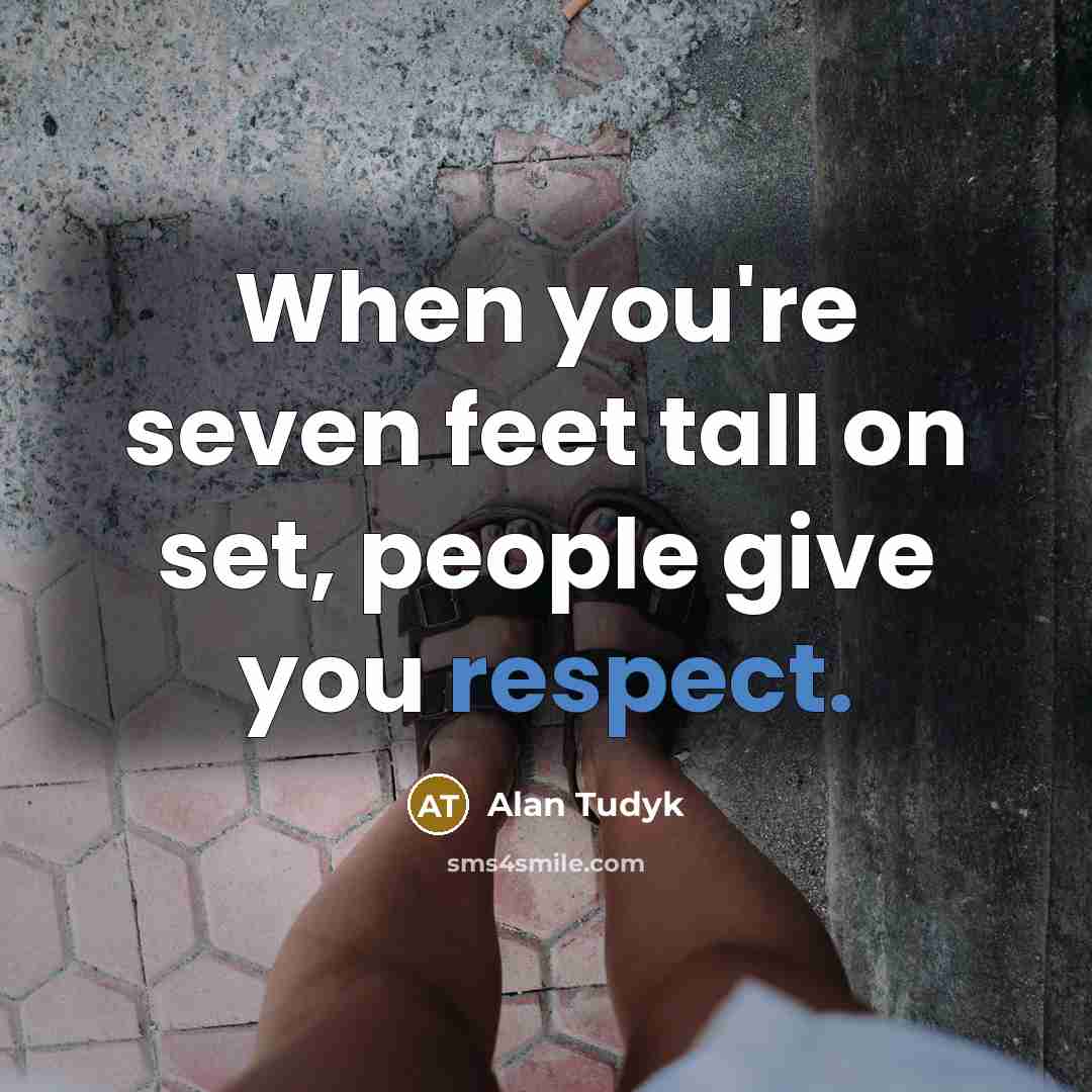 “When you're seven feet tall on set, people give you…” quote by Alan Tudyk