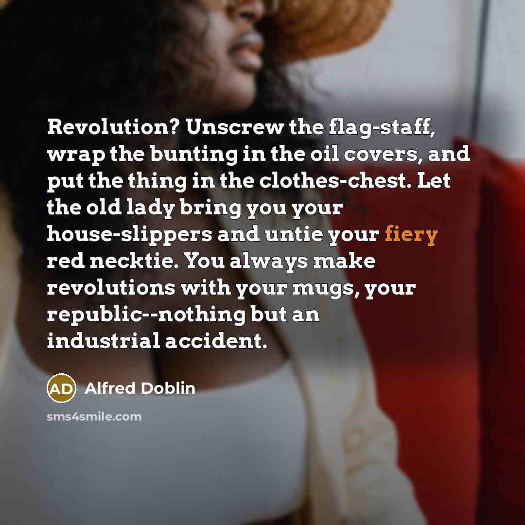 “Revolution? Unscrew the flag-staff, wrap the bunting in the oil…” quote by Alfred Doblin