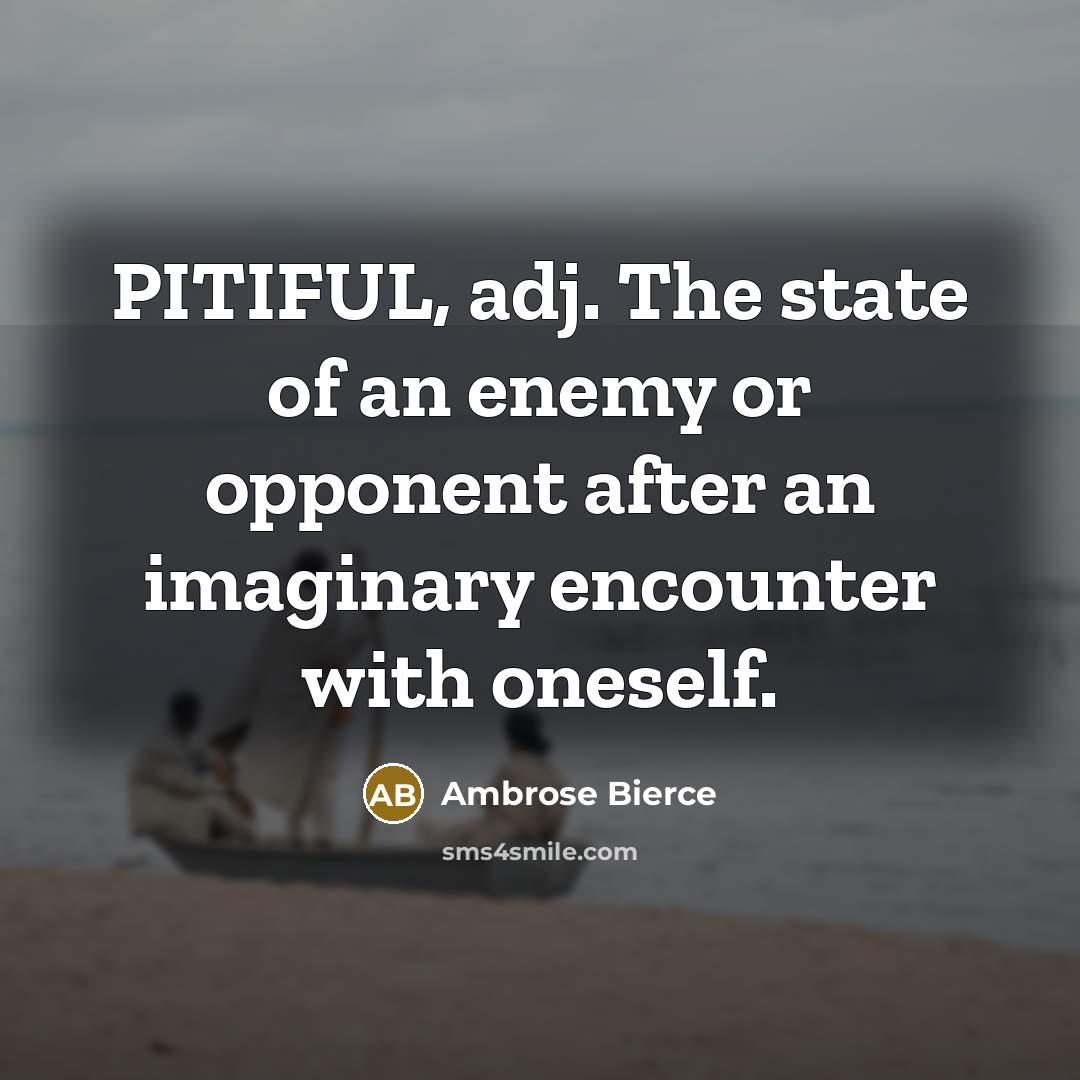 “PITIFUL, adj. The state of an enemy or opponent after…” quote by Ambrose Bierce