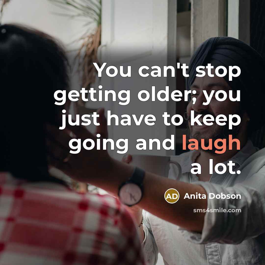 “You can't stop getting older; you just have to keep…” quote by Anita Dobson