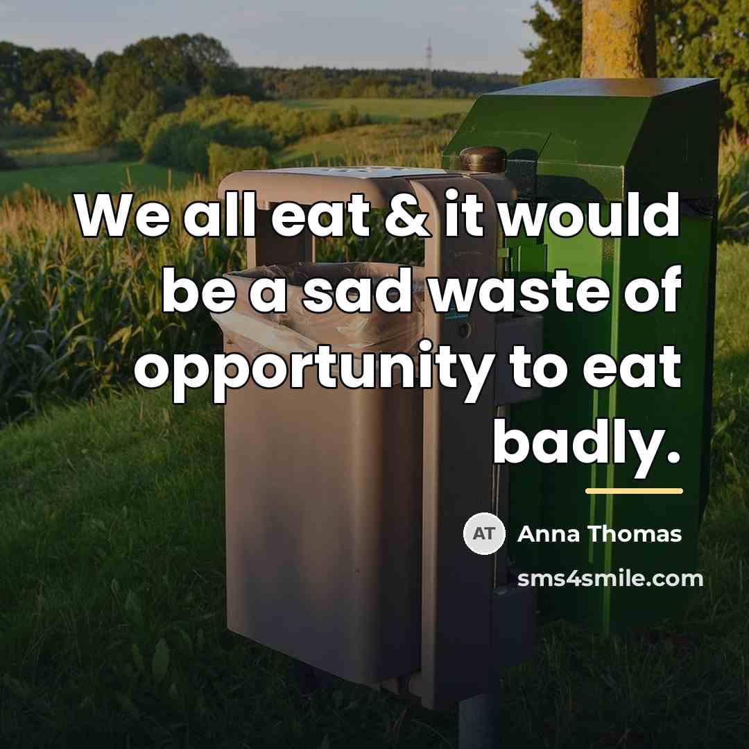 “We all eat & it would be a sad waste…” quote by Anna Thomas