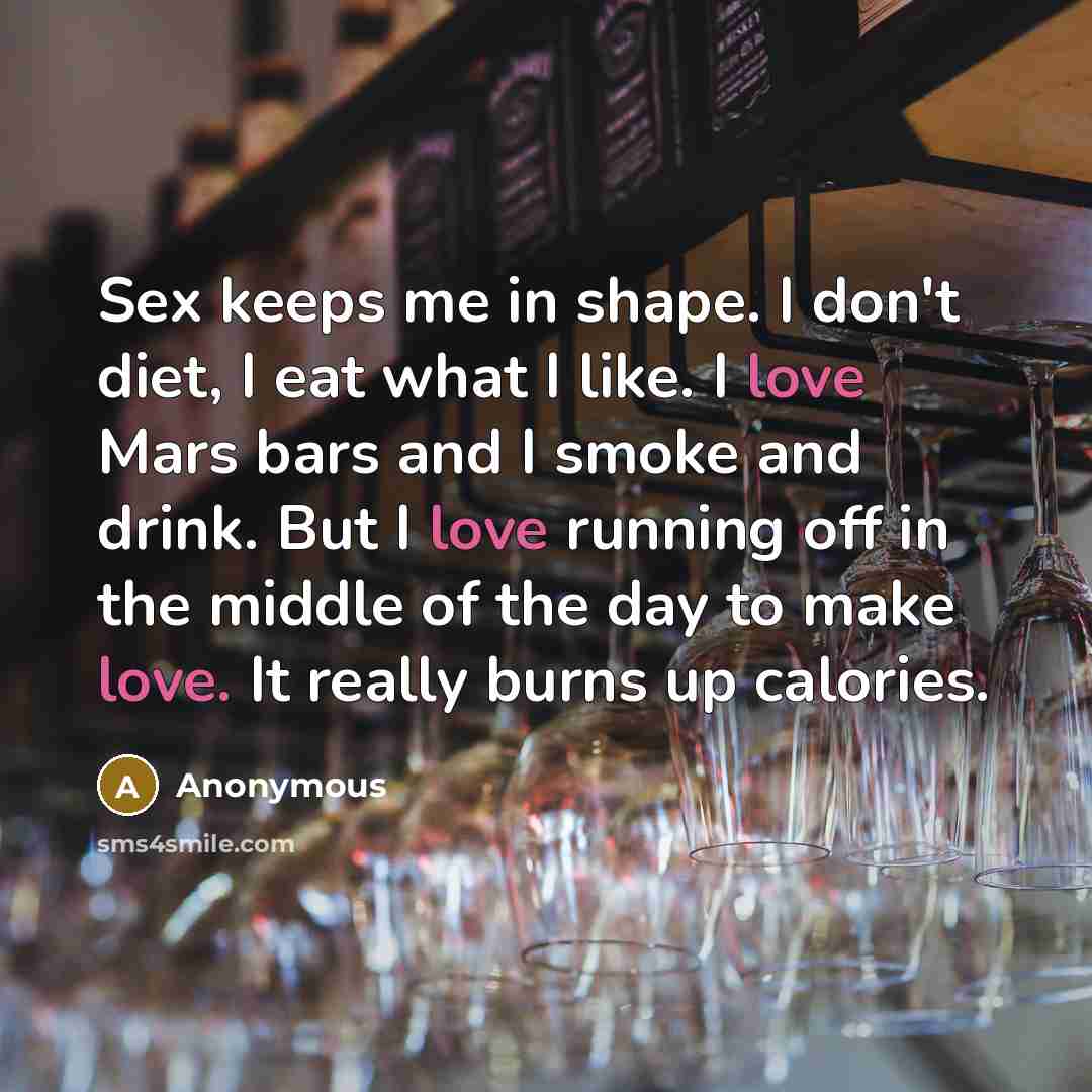“Sex keeps me in shape. I don't diet, I eat…” quote by Anonymous