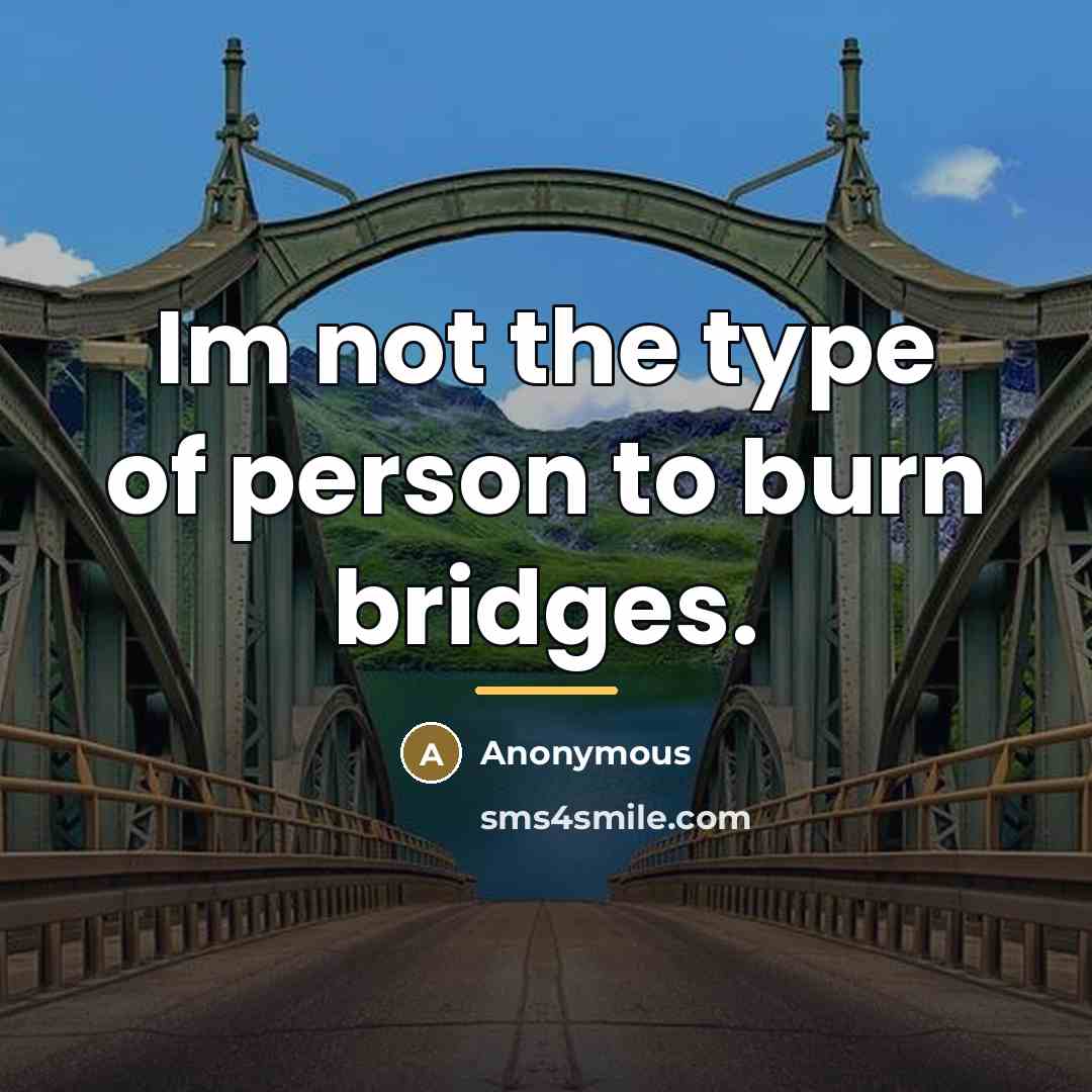 “Im not the type of person to burn bridges.…” quote by Anonymous