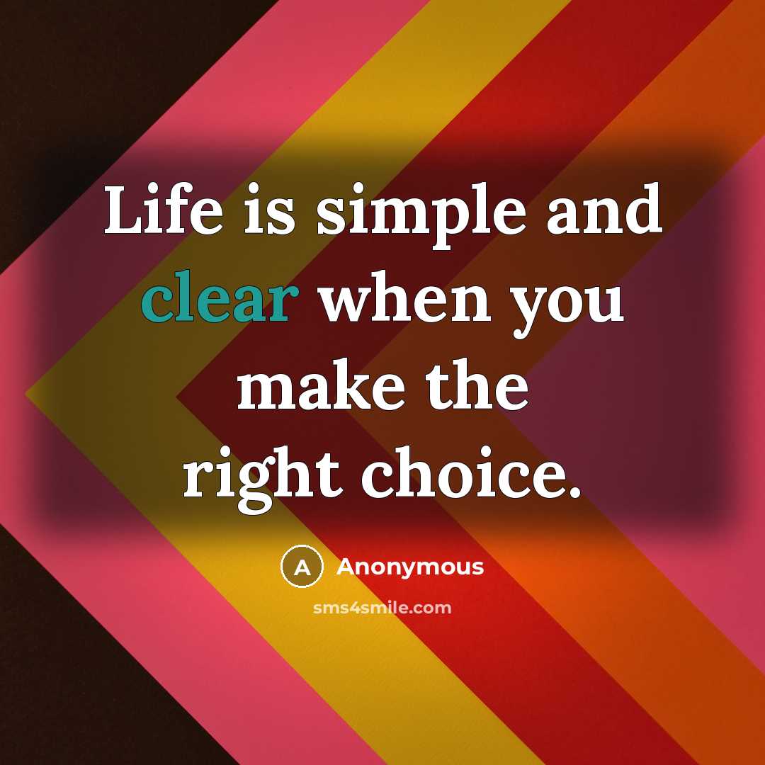 “Life is simple and clear when you make the right…” quote by Anonymous