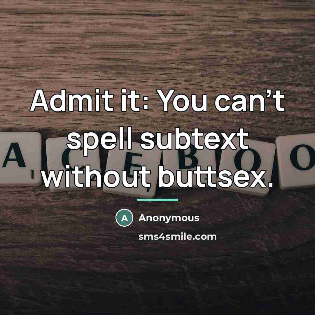 “Admit it: You can't spell subtext without buttsex.…” quote by Anonymous