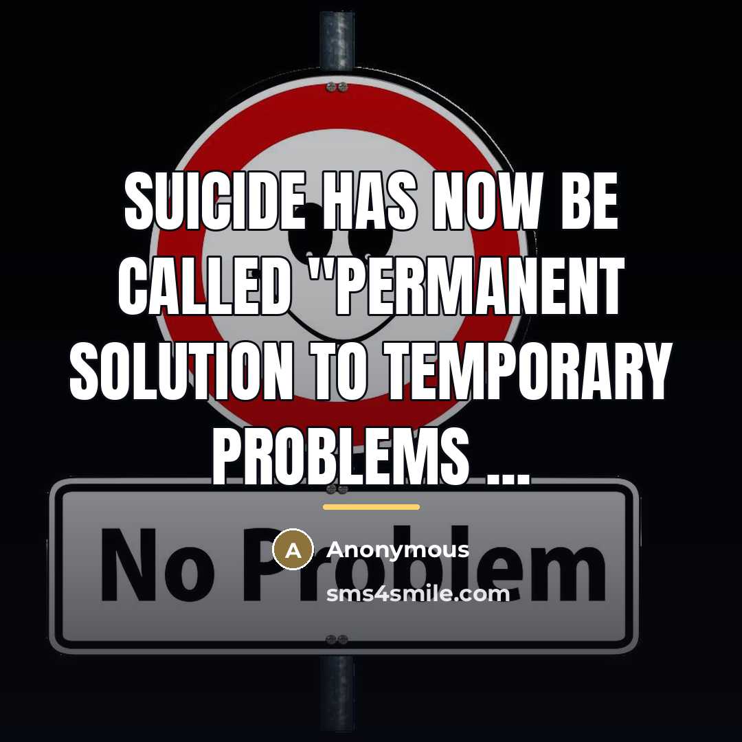 “Suicide has now be called ''permanent solution to temporary problems…” quote by Anonymous