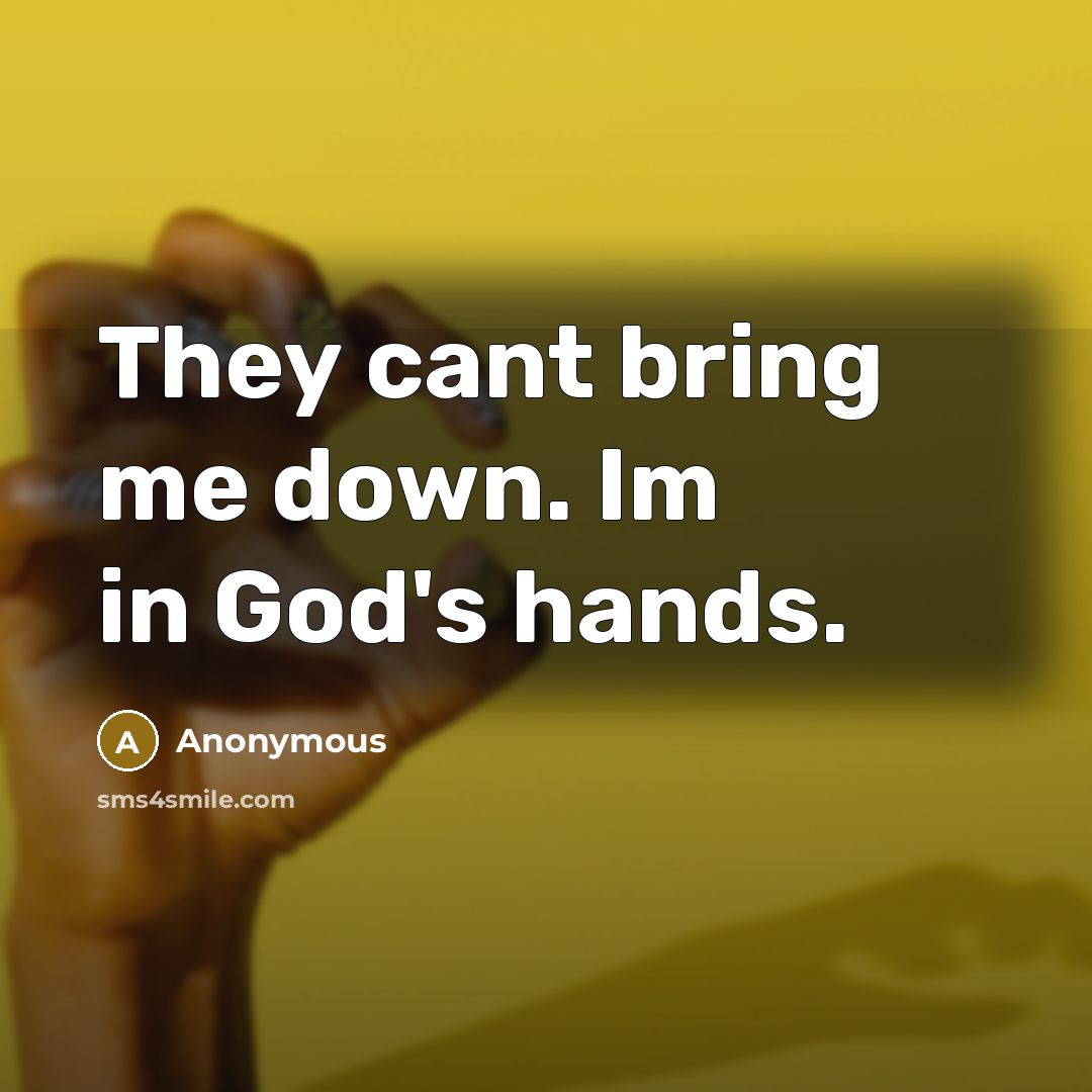 “They cant bring me down. Im in God's hands.…” quote by Anonymous