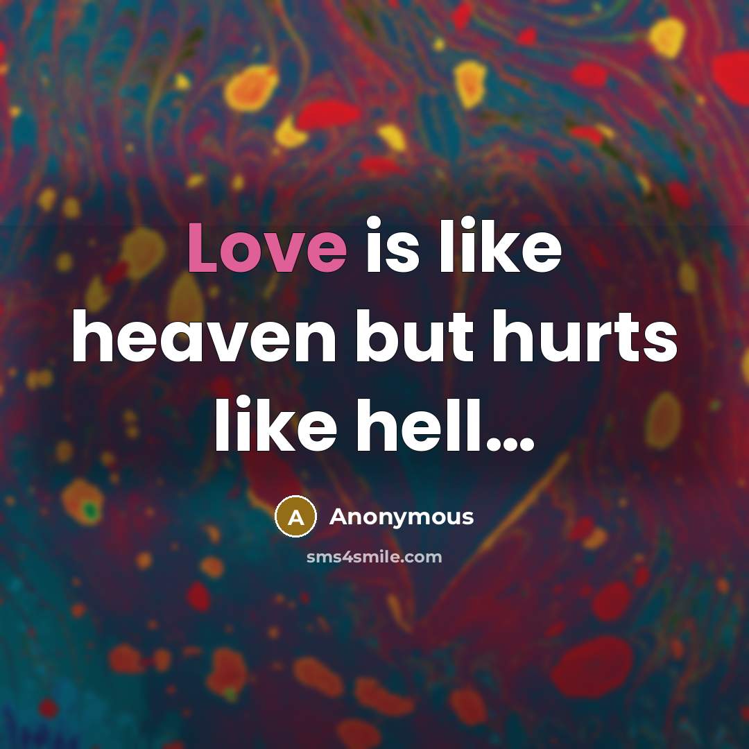 “Love is like heaven but hurts like hell.....…” quote by Anonymous
