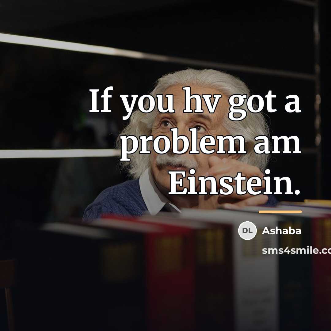 “If you hv got a problem am Einstein.…” quote by Ashaba