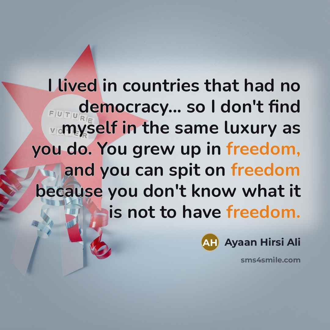 “I lived in countries that had no democracy... so I…” quote by Ayaan Hirsi Ali